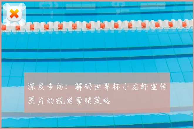 深度专访：解码世界杯小龙虾宣传图片的视觉营销策略
