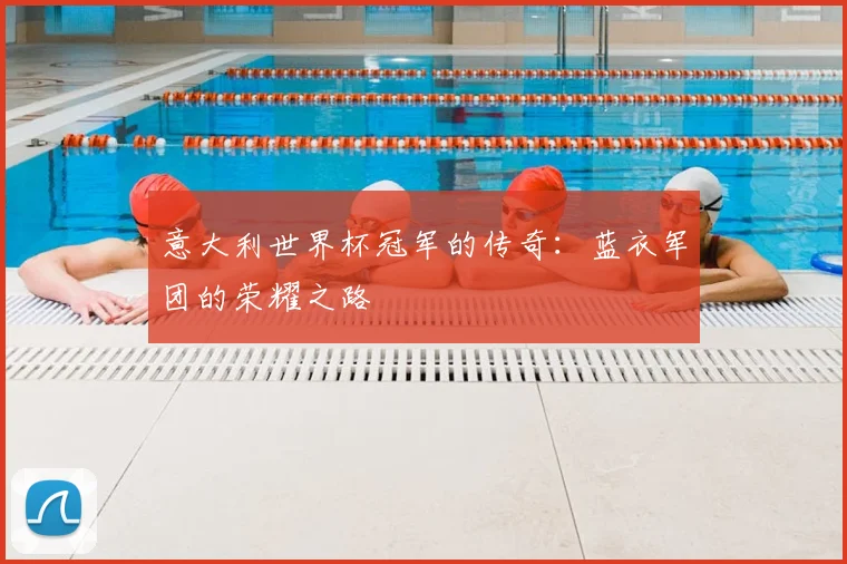 意大利世界杯冠军的传奇:蓝衣军团的荣耀之路