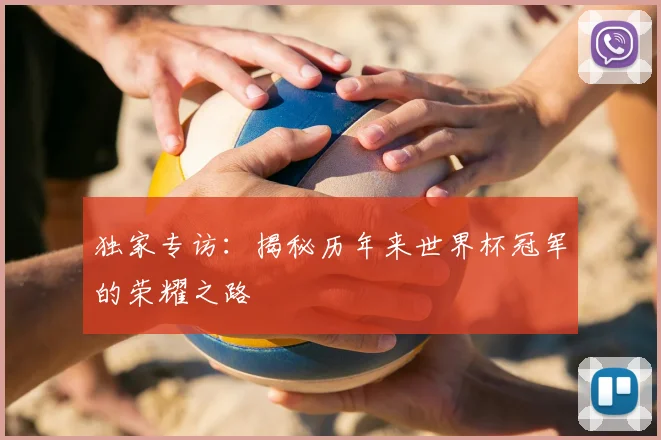 独家专访：揭秘历年来世界杯冠军的荣耀之路