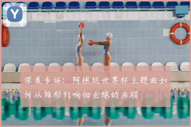 深度专访：阿根廷世界杯主题曲如何从雏形到响彻全球的历程