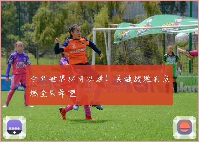 今年世界杯可以进！关键战胜利点燃全民希望