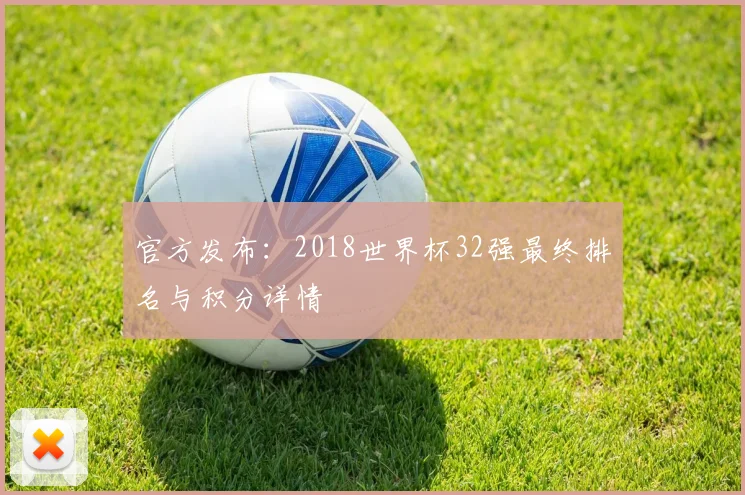 官方发布：2018世界杯32强最终排名与积分详情