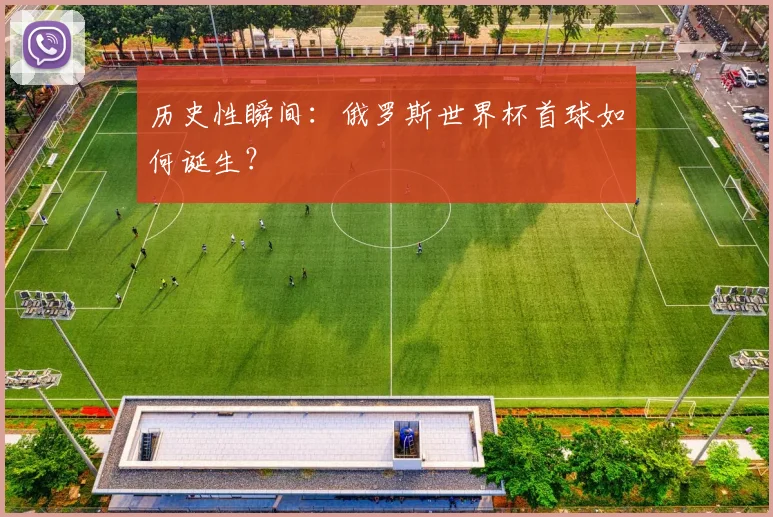 历史性瞬间：俄罗斯世界杯首球如何诞生？